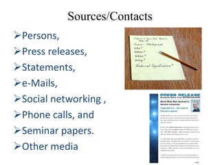 Sources/Contacts
Persons,
Press releases,
Statements,
e-Mails,
Social networking ,
Phone calls, and
Seminar papers.
Other media
 