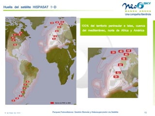 18 de Enero de 2009 Parques Fotovoltaicos: Gestión Remota y Videosupervisión vía Satélite 15 
Huella del satélite HISPASAT 1-D 
100% del territorio peninsular e islas, cuenca del mediterráneo, norte de Africa y América  
