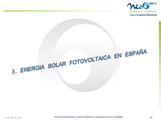18 de Enero de 2009 Parques Fotovoltaicos: Gestión Remota y Videosupervisión vía Satélite 28 
 