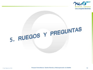 18 de Enero de 2009 Parques Fotovoltaicos: Gestión Remota y Videosupervisión vía Satélite 52 
 