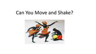 Can You Move and Shake?
 