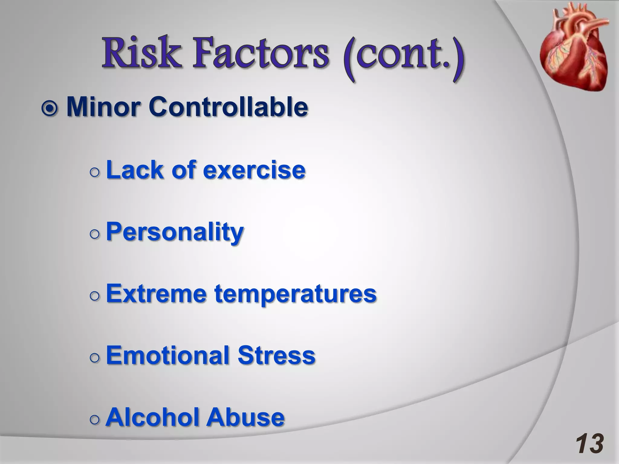  Minor Controllable
○ Lack of exercise
○ Personality
○ Extreme temperatures
○ Emotional Stress
○ Alcohol Abuse
13
 
