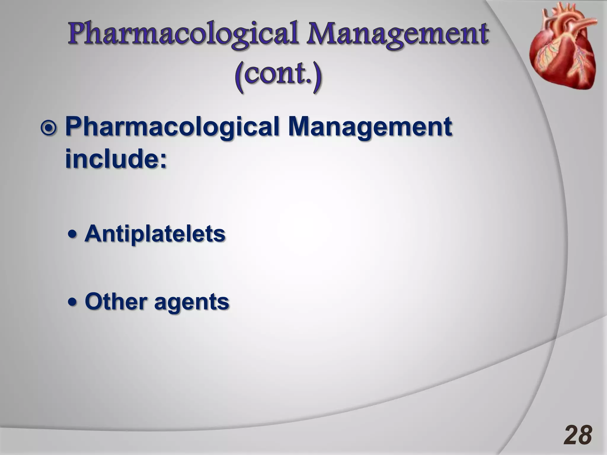  Pharmacological Management
include:
 Antiplatelets
 Other agents
28
 