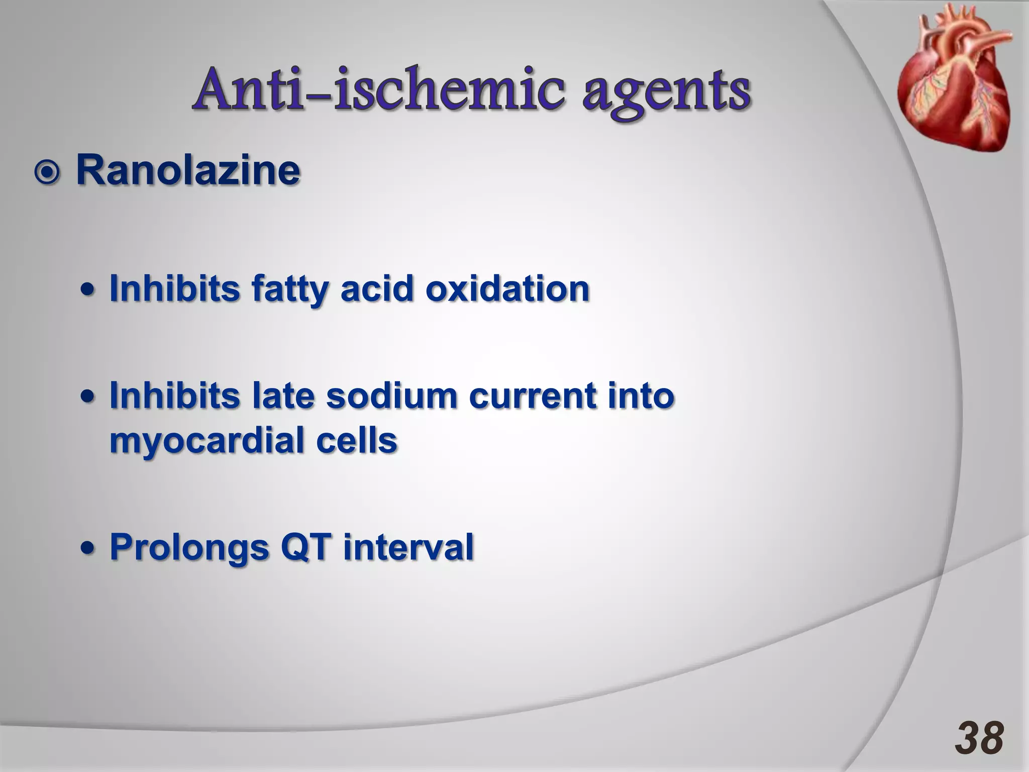  Ranolazine
 Inhibits fatty acid oxidation
 Inhibits late sodium current into
myocardial cells
 Prolongs QT interval
38
 