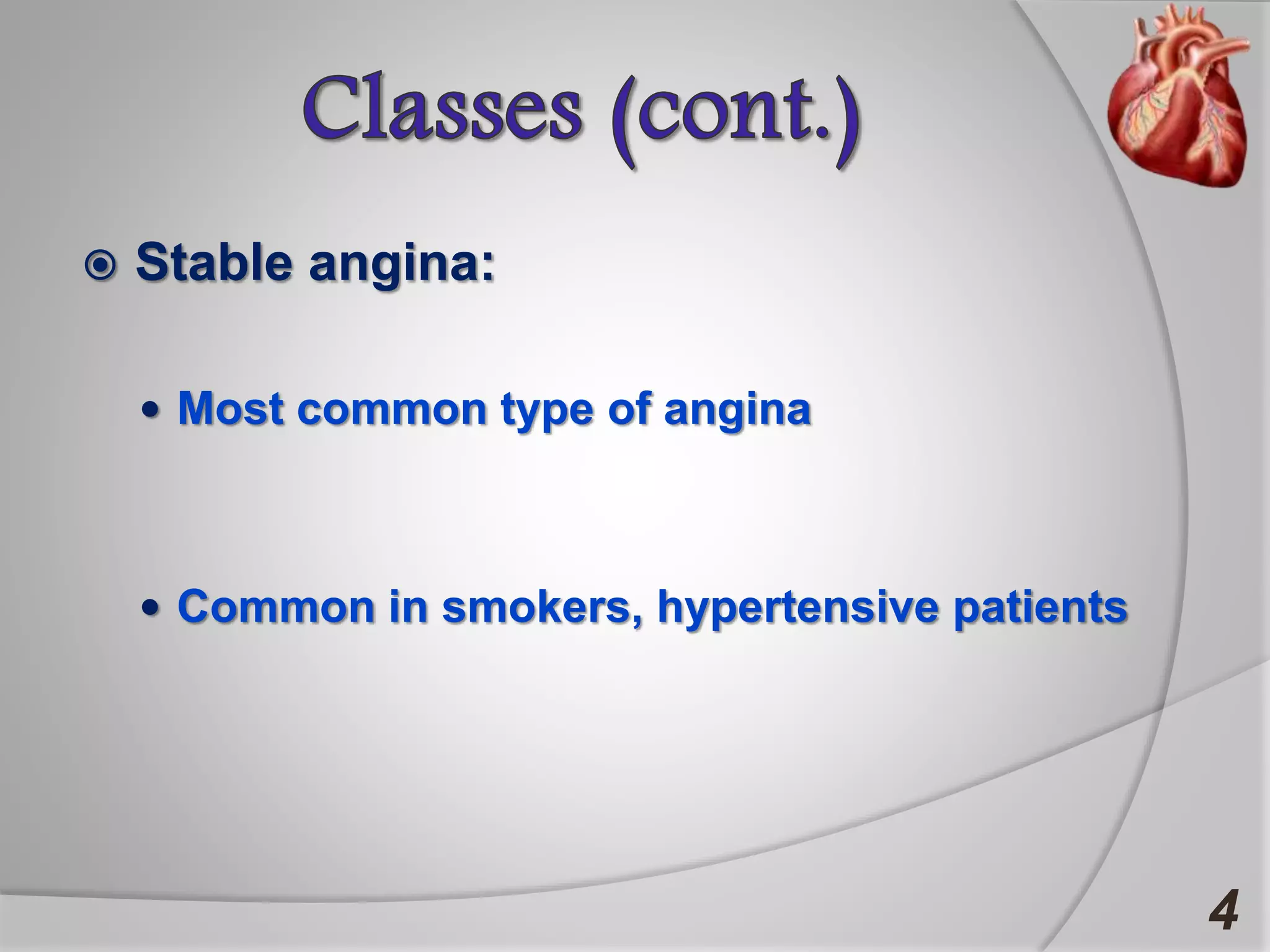  Stable angina:
 Most common type of angina
 Common in smokers, hypertensive patients
4
 