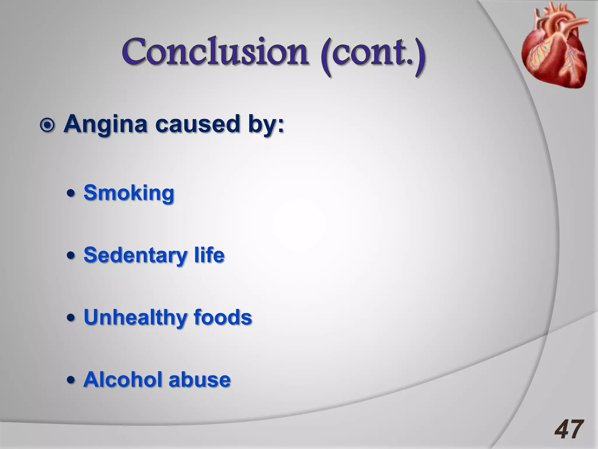  Angina caused by:
 Smoking
 Sedentary life
 Unhealthy foods
 Alcohol abuse
47
 