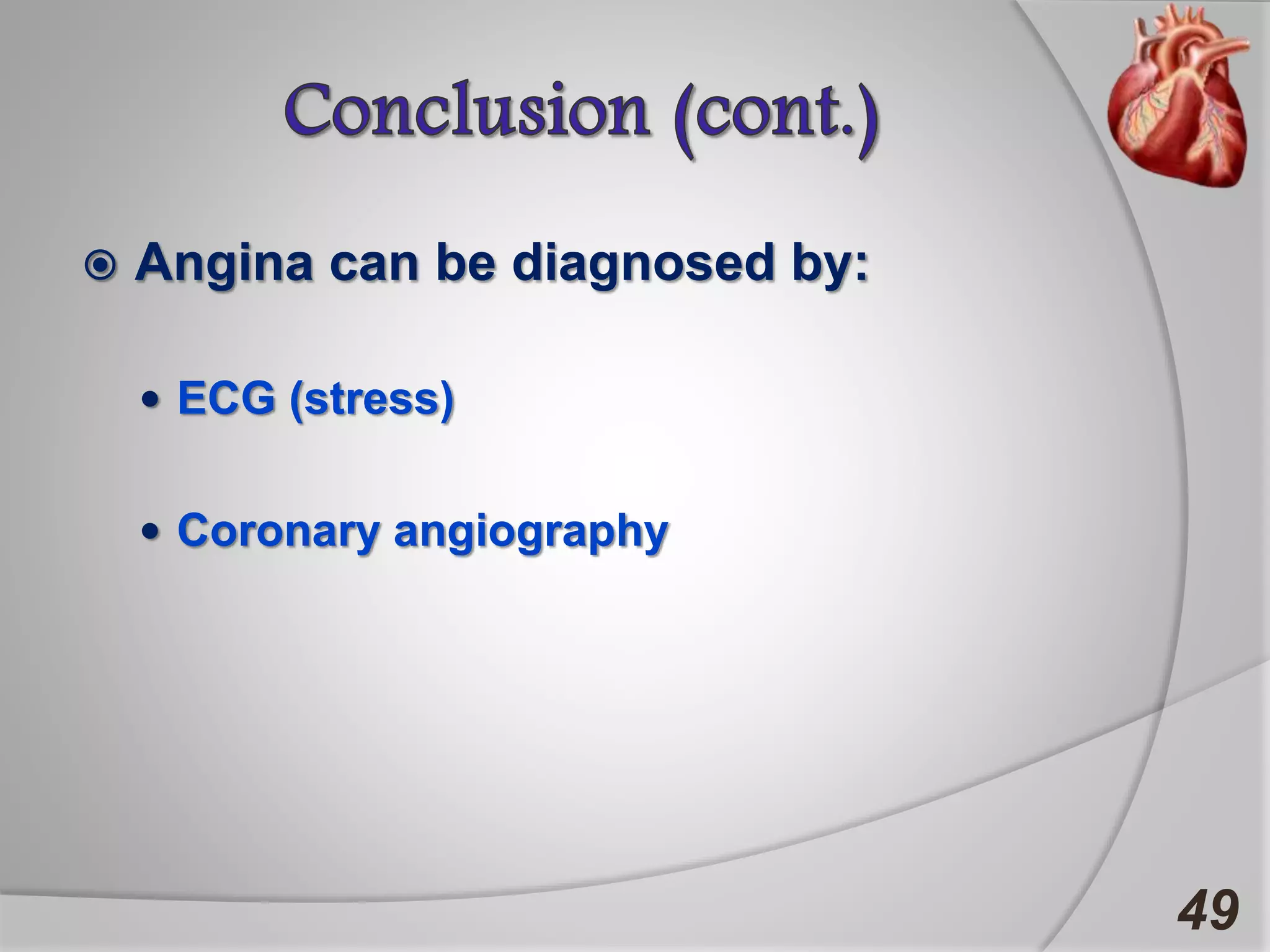  Angina can be diagnosed by:
 ECG (stress)
 Coronary angiography
49
 