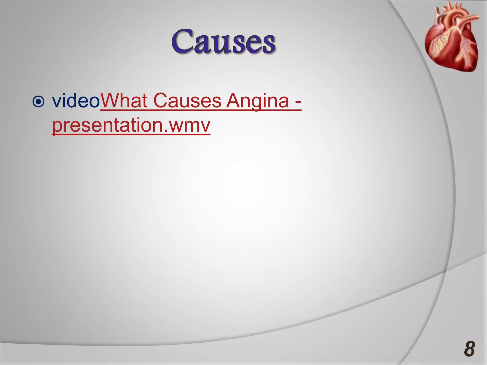 8
 videoWhat Causes Angina -
presentation.wmv
 