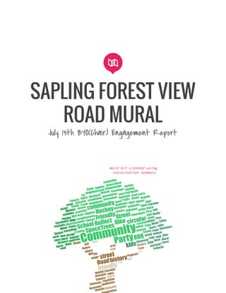 SAPLING FOREST VIEW
ROAD MURAL
July 13th BYO(Chair) Engagement Report 
Word Art created using
conversation summary
 