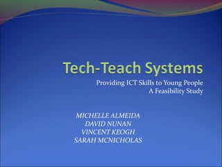 Providing ICT Skills to Young People
A Feasibility Study
MICHELLE ALMEIDA
DAVID NUNAN
VINCENT KEOGH
SARAH MCNICHOLAS
 