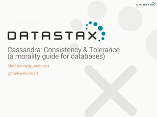 Cassandra: Consistency & Tolerance
(a morality guide for databases)
Matt Kennedy, Architect
@thetweetofmatt
 
