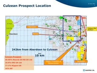 22 June, 2016
4
10 km
242km from Aberdeen to Culzean
Heron
Marnock
Elgin, Franklin &
Shearwater
Jackdaw
NO.
UK.
Culzean Prospect Location
Culzean Prospect:
49.99% Maersk Oil NS UK Ltd
16.9% ENI UK Ltd
17.1% Nippon UK
16% BP
 