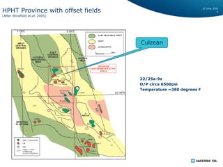 22 June, 2016
5HPHT Province with offset fields
(After Winefield et.al. 2005)
Culzean
22/25a-9z
O/P circa 6500psi
Temperature ~380 degrees F
 