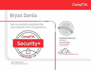 Bryan Davila
COMP001020403359
June 20, 2012
EXP DATE: 06/20/2018
Code: 332LBDCC4LE4C3RL
Verify at: http://verify.CompTIA.org
 