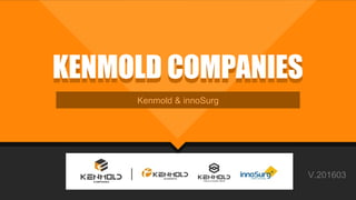 KENMOLD COMPANIESKENMOLD COMPANIES
Kenmold & innoSurg
V.201603
 