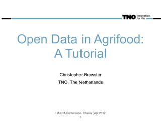 Open Data in Agrifood:
A Tutorial
Christopher Brewster
TNO, The Netherlands
HAICTA Conference, Chania Sept 2017
1
 