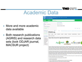 Academic Data
‣ More and more academic
data available
‣ Both research publications
(AGRIS) and research data
sets (look ODJAR journal,
MACSUR project)
 