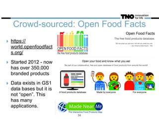 Crowd-sourced: Open Food Facts
‣ https://
world.openfoodfact
s.org/
‣ Started 2012 - now
has over 350,000
branded products
‣ Data exists in GS1
data bases but it is
not “open”. This
has many
applications.
34
 
