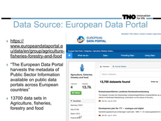 Data Source: European Data Portal
‣ https://
www.europeandataportal.e
u/data/en/group/agriculture-
fisheries-forestry-and-food
‣ “The European Data Portal
harvests the metadata of
Public Sector Information
available on public data
portals across European
countries”
‣ 13700 data sets in
Agriculture, fisheries,
forestry and food
37
 