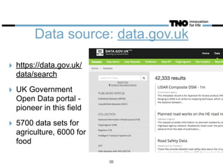 Data source: data.gov.uk
‣ https://data.gov.uk/
data/search
‣ UK Government
Open Data portal -
pioneer in this field
‣ 5700 data sets for
agriculture, 6000 for
food
38
 