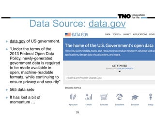 Data Source: data.gov
‣ data.gov of US government.
‣ “Under the terms of the
2013 Federal Open Data
Policy, newly-generated
government data is required
to be made available in
open, machine-readable
formats, while continuing to
ensure privacy and security”
‣ 565 data sets
‣ It has lost a bit of
momentum …
39
 