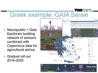 Greek example: GAIA Sense
‣ Neuropublic + Gaia
Epichirein building
network of sensors
combined with
Copernicus data for
agricultural advice
‣ Gradual roll out
2016-2020
 