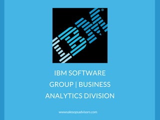 IBM SOFTWARE
GROUP | BUSINESS
ANALYTICS DIVISION
wwwsalesopsadvisors.com
 