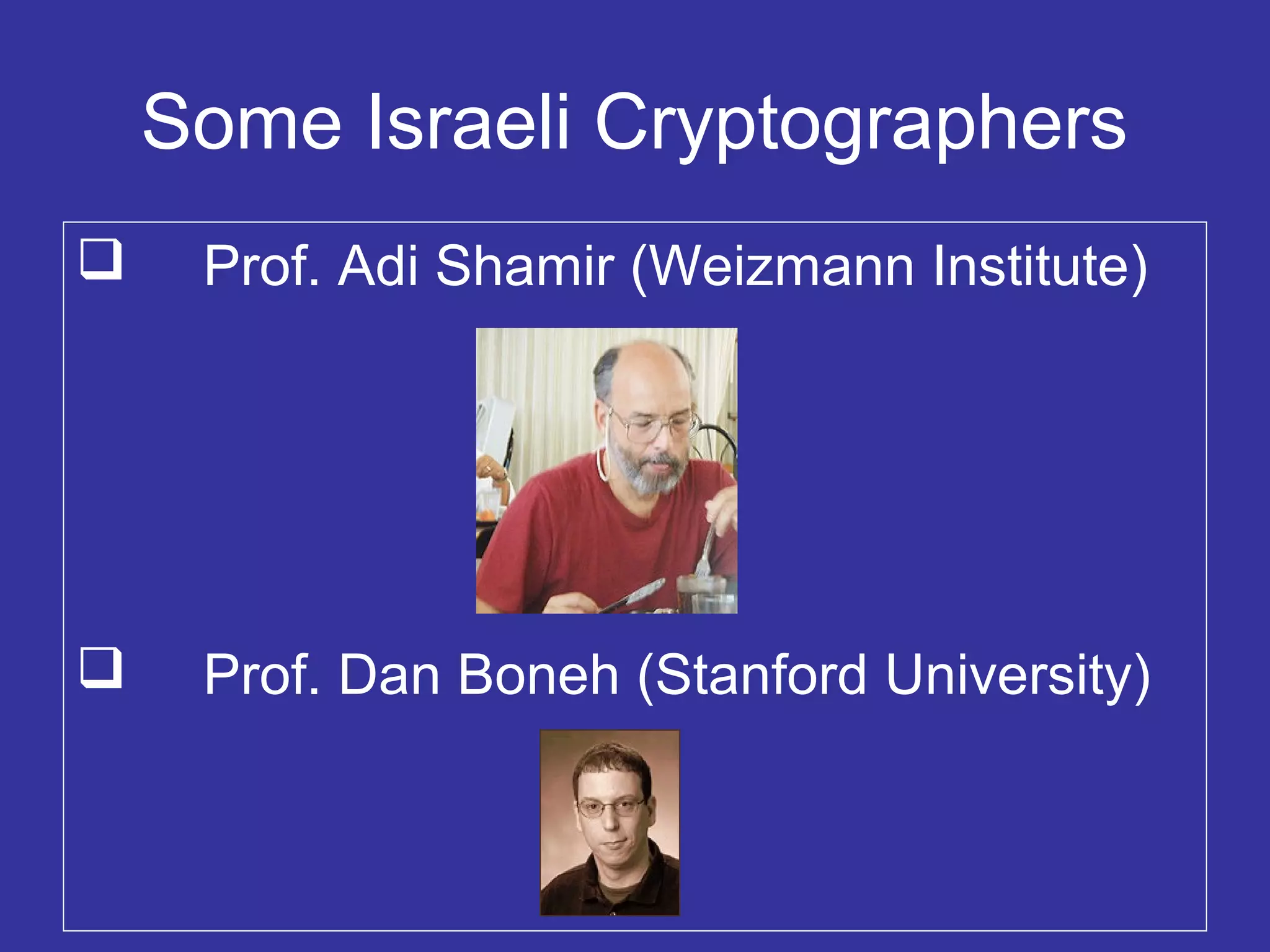 Some Israeli Cryptographers
 Prof. Adi Shamir (Weizmann Institute)
 Prof. Dan Boneh (Stanford University)
 