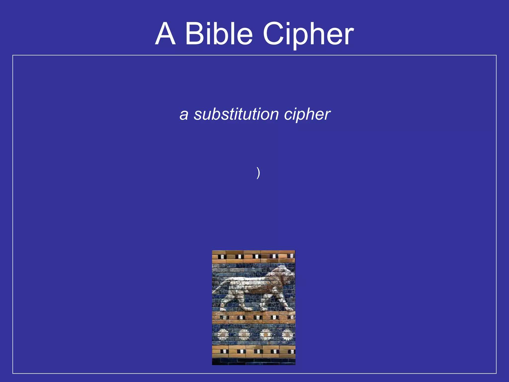A Bible Cipher
a substitution cipher
)
 