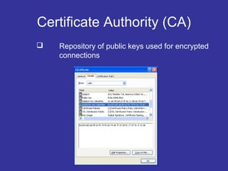 Certificate Authority (CA)
 Repository of public keys used for encrypted
connections
 