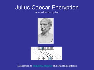 Julius Caesar Encryption
A substitution cipher
Susceptible to frequency analysis and brute force attacks
 