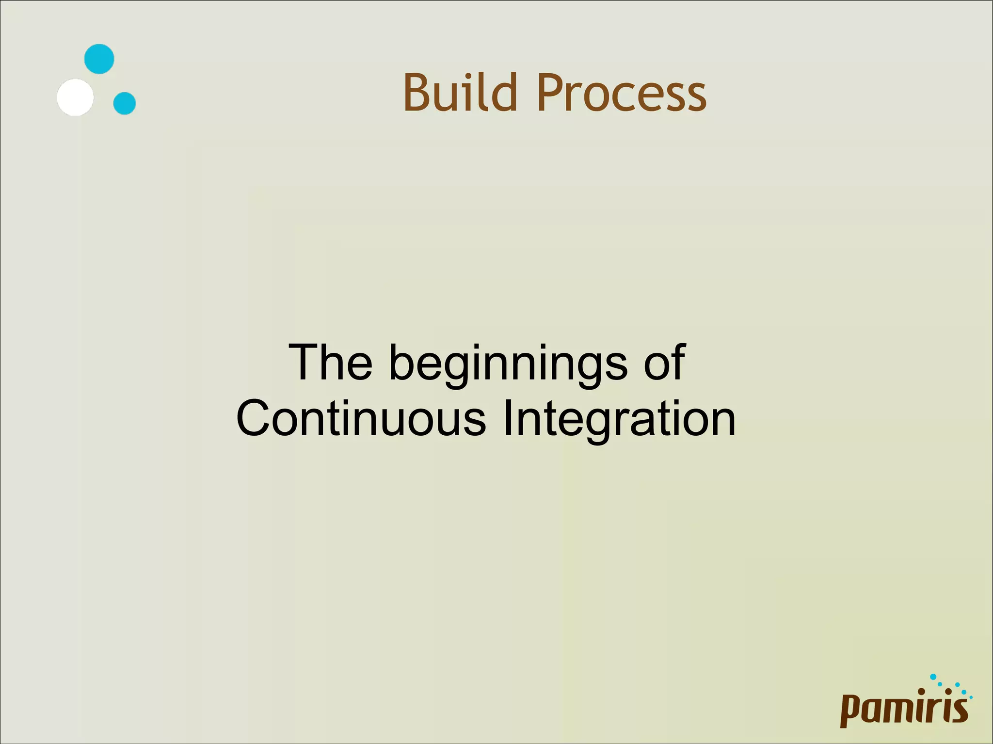 Build Process
The beginnings of
Continuous Integration
 