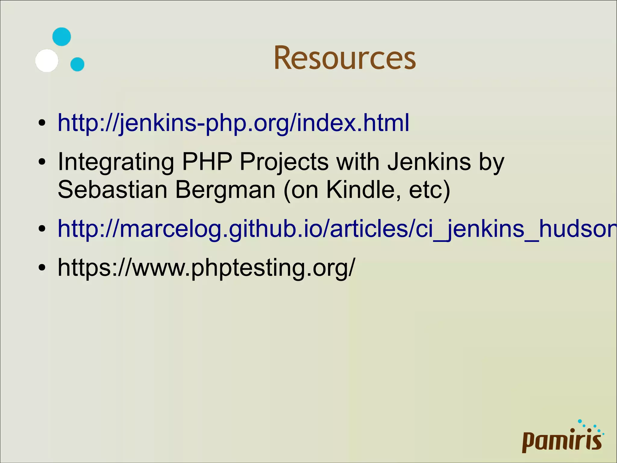 Resources
● http://jenkins-php.org/index.html
● Integrating PHP Projects with Jenkins by
Sebastian Bergman (on Kindle, etc)
● http://marcelog.github.io/articles/ci_jenkins_hudson
● https://www.phptesting.org/
 