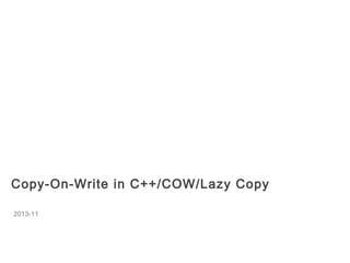 Copy-On-Write in C++/COW/Lazy Copy
2013-11
 