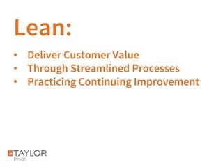 Lean:
• Deliver Customer Value
• Through Streamlined Processes
• Practicing Continuing Improvement
 