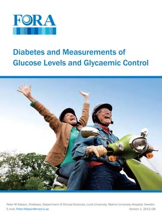 Diabetes and Measurements of
Glucose Levels and Glycaemic Control
Peter M Nilsson, Professor, Department of Clinical Sciences, Lund University, Malmo University Hospital, Sweden.
E-mail: Peter.Nilsson@med.lu.se Version 1. 2011/08
 