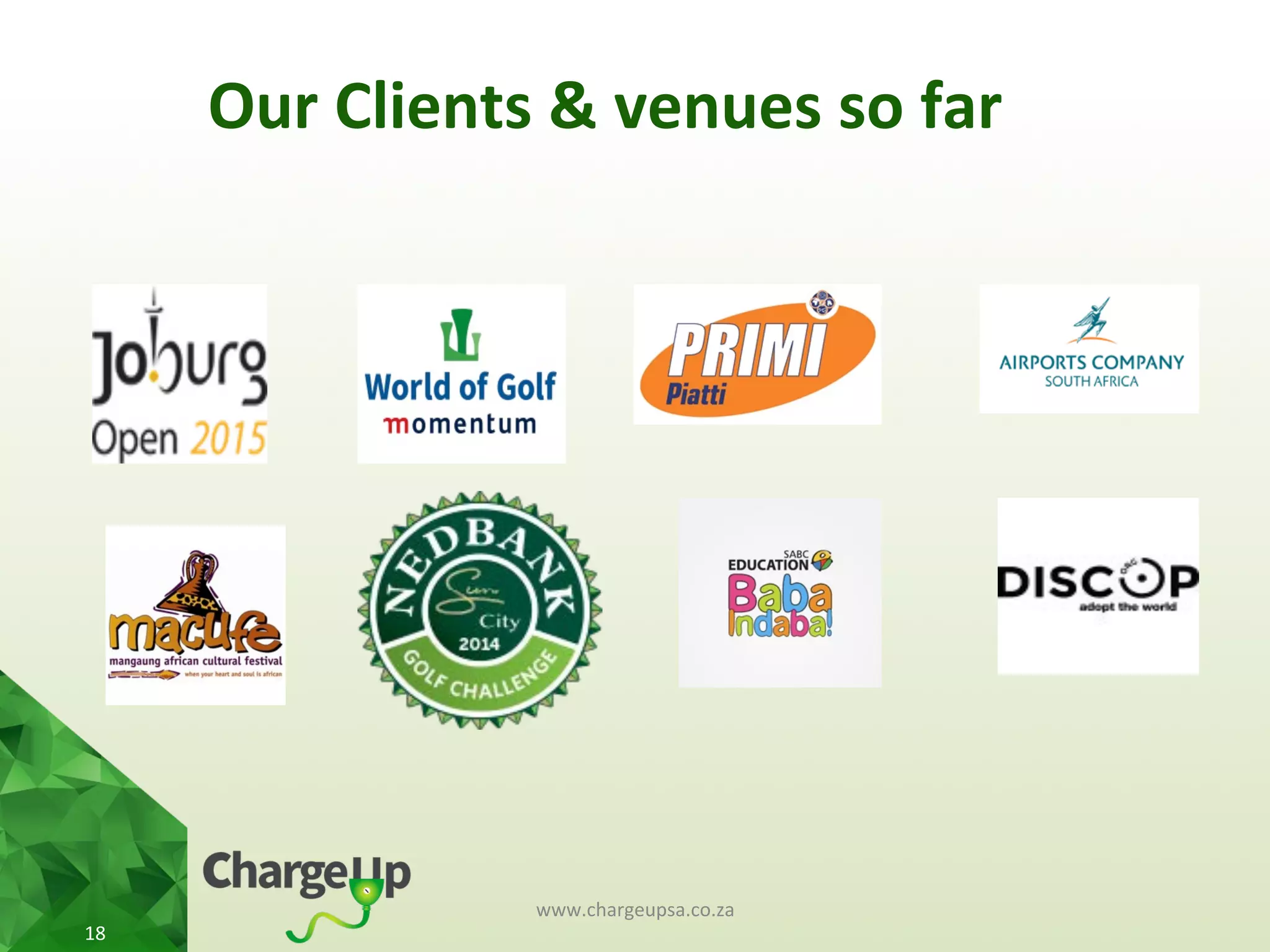 Our	
  Clients	
  &	
  venues	
  so	
  far	
  
www.chargeupsa.co.za	
  
18	
  
 