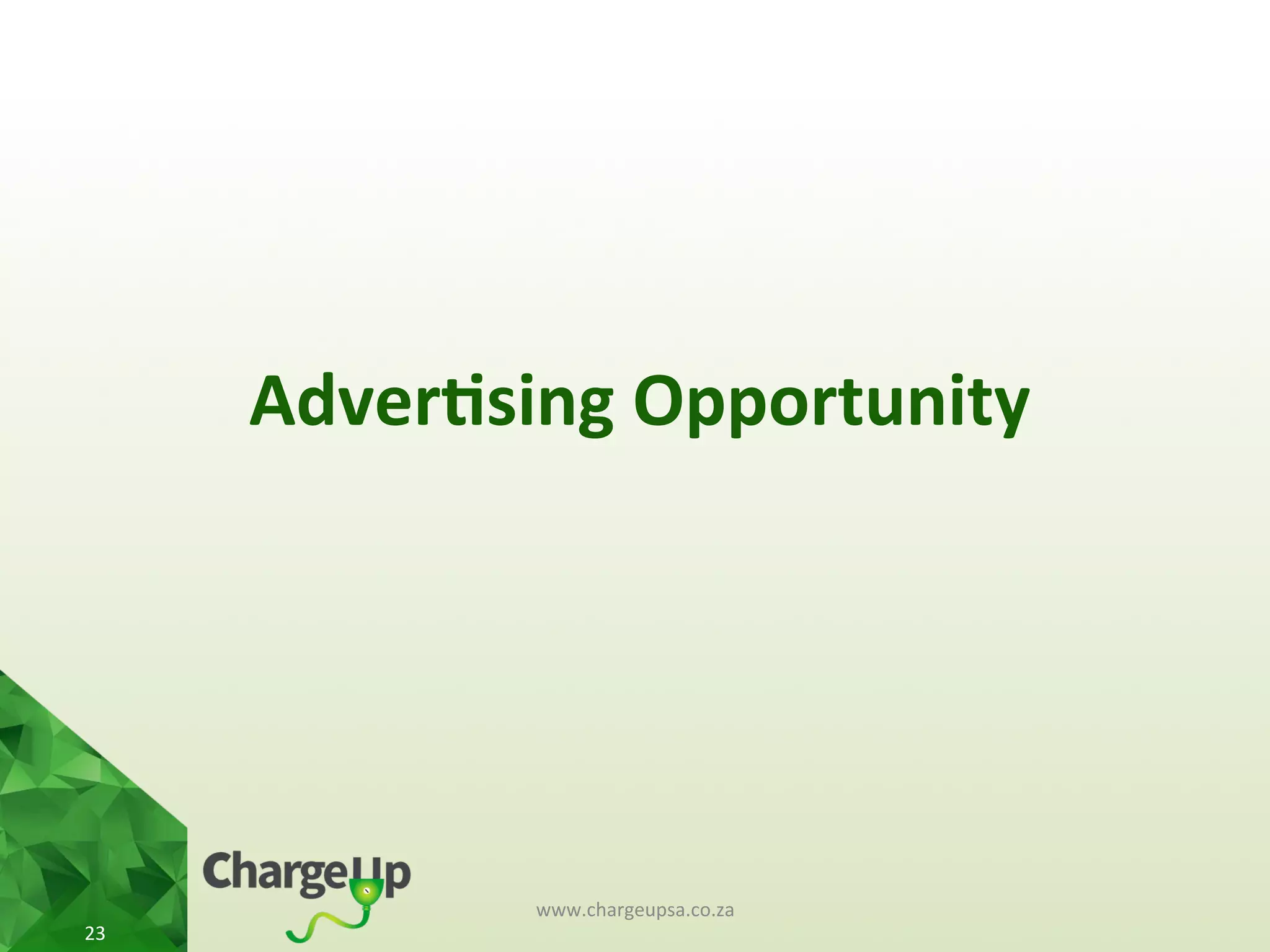 Adver*sing	
  Opportunity	
  
www.chargeupsa.co.za	
  
23	
  
 