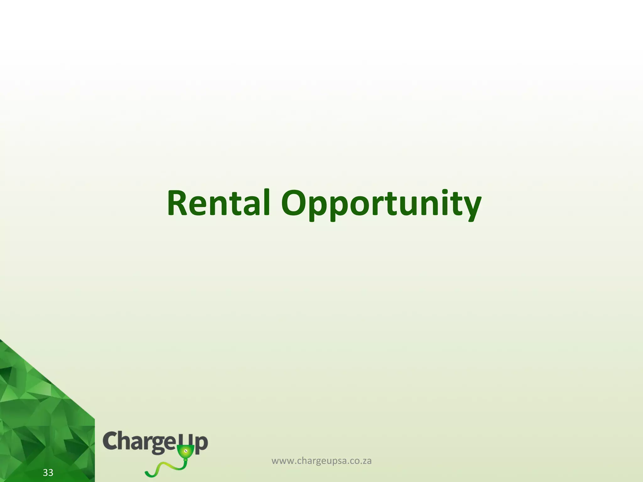 Rental	
  Opportunity	
  
www.chargeupsa.co.za	
  
33	
  
 