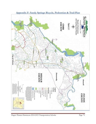 Hagen Thames Hammons 2014-2015 Transportation Scholar Page 75
Appendix F- Sandy Springs Bicycle, Pedestrian & Trail Plan
 