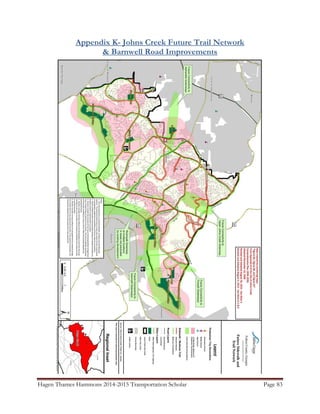 Hagen Thames Hammons 2014-2015 Transportation Scholar Page 83
Appendix K- Johns Creek Future Trail Network
& Barnwell Road Improvements
 