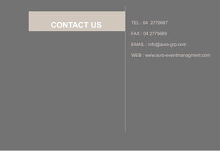 CONTACT US TEL : 04 2775667
FAX : 04 2775669
EMAIL : info@aura-grp.com
WEB : www.aura-eventmanagment.com
 