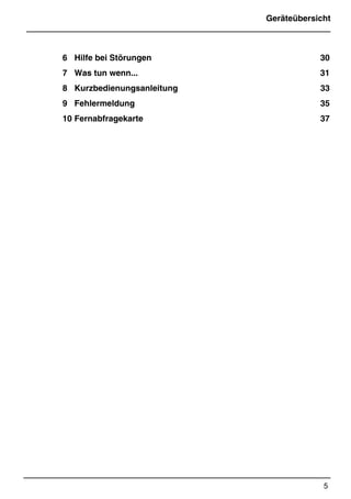 Geräteübersicht
5
*Print Job: , 11.01.00, 11:46
6 Hilfe bei Störungen 30
7 Was tun wenn... 31
8 Kurzbedienungsanleitung 33
9 Fehlermeldung 35
10 Fernabfragekarte 37
 