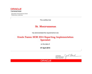 has demonstrated the requirements to be
This certifies that
on the date of
07 April 2015
Oracle Fusion HCM 2014 Reporting Implementation
Specialist
Sk. Moniruzzaman
 