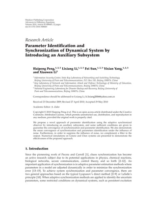 Hindawi Publishing Corporation
Advances in Diﬀerence Equations
Volume 2010, Article ID 808403, 12 pages
doi:10.1155/2010/808403
Research Article
Parameter Identiﬁcation and
Synchronization of Dynamical System by
Introducing an Auxiliary Subsystem
Haipeng Peng,1, 2, 3
Lixiang Li,1, 2, 3
Fei Sun,1, 2, 3
Yixian Yang,1, 2, 3
and Xiaowen Li1
1
Information Security Center, State Key Laboratory of Networking and Switching Technology,
Beijing University of Posts and Telecommunications, P.O. Box 145, Beijing 100876, China
2
Key Laboratory of Network and Information Attack and Defence Technology of Ministry of Education,
Beijing University of Posts and Telecommunications, Beijing 100876, China
3
National Engineering Laboratory for Disaster Backup and Recovery, Beijing University of
Posts and Telecommunications, Beijing 100876, China
Correspondence should be addressed to Lixiang Li, li lixiang2006@yahoo.com.cn
Received 23 December 2009; Revised 27 April 2010; Accepted 29 May 2010
Academic Editor: A. Zafer
Copyright q 2010 Haipeng Peng et al. This is an open access article distributed under the Creative
Commons Attribution License, which permits unrestricted use, distribution, and reproduction in
any medium, provided the original work is properly cited.
We propose a novel approach of parameter identiﬁcation using the adaptive synchronized
observer by introducing an auxiliary subsystem, and some suﬃcient conditions are given to
guarantee the convergence of synchronization and parameter identiﬁcation. We also demonstrate
the mean convergence of synchronization and parameters identiﬁcation under the inﬂuence of
noise. Furthermore, in order to suppress the inﬂuence of noise, we complement a ﬁlter in the
output. Numerical simulations on Lorenz and Chen systems are presented to demonstrate the
eﬀectiveness of the proposed approach.
1. Introduction
Since the pioneering work of Pecora and Carroll 1 , chaos synchronization has become
an active research subject due to its potential applications in physics, chemical reactions,
biological networks, secure communication, control theory, and so forth 2–12 . An
important application of synchronization is in adaptive parameter estimation methods where
parameters in a model are adjusted dynamically in order to minimize the synchronization
error 13–15 . To achieve system synchronization and parameter convergence, there are
two general approaches based on the typical Lyapunov’s direct method 2–9 or LaSalle’s
principle 10 . When adaptive synchronization methods are applied to identify the uncertain
parameters, some restricted conditions on dynamical systems, such as persistent excitation
 