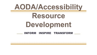 AODA/Accessibility
Resource
Development
INFORM INSPIRE TRANSFORM
 