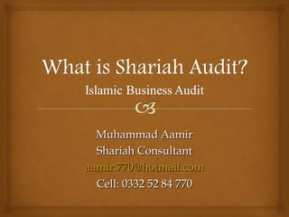 Muhammad AamirMuhammad Aamir
Shariah ConsultantShariah Consultant
aamir.770@hotmail.comaamir.770@hotmail.com
Cell: 0332 52 84 770Cell: 0332 52 84 770
 