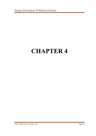 Design And Analysis Of Machine Fixtures
Dept. Of Mechanical Engg, TOCE. Page 41
CHAPTER 4
 