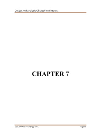 Design And Analysis Of Machine Fixtures
Dept. Of Mechanical Engg, TOCE. Page 66
CHAPTER 7
 