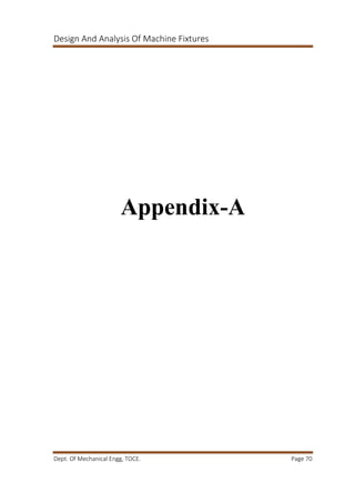 Design And Analysis Of Machine Fixtures
Dept. Of Mechanical Engg, TOCE. Page 70
Appendix-A
 